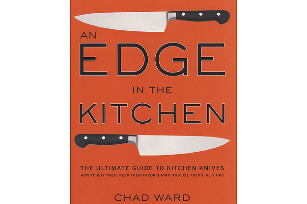 An Edge In The Kitchen: The Ultimate Guide to Kitchen Knives -- How to Buy Them, Keep Them Razor Sharp, and Use Them Like a Pro (Hardcover) by Chad Ward